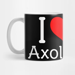 I Love Axolotl Mug